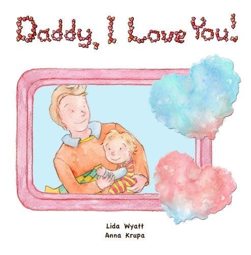 Daddy I Love You Both Dad And Child Light Hair Light Skin Amazon Co Uk Wyatt Lida Krupa Anna Books