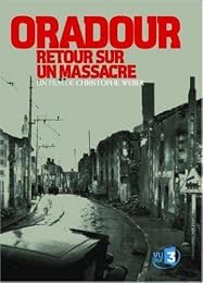 Oradour, Retour Sur Un Massacre
