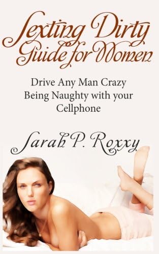 Sexting Dirty Guide  For Women: Drive Any Man Crazy With Your Cell phone