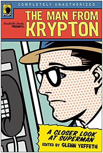The Man from Krypton: A Closer Look at Superman (Smart Pop series)