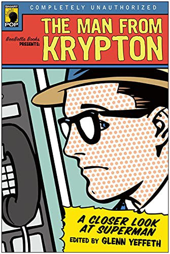 The Man from Krypton: A Closer Look at Superman (Smart Pop series)