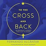 To the Cross and Back: An Immigrant's Journey from Faith to Reason by 