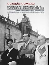 Guzmaacute;n Gombau fotografiacute;a el VII Centenario de la Universidad de Salamanca (1953-1954): : Liberalizacioacute;n cultural y apertura internacional de la universidad franquista (Spanish Edition)