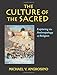 The Culture of the Sacred: Exploring the Anthropology of Religion