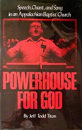 Powerhouse for God: Speech, Chant, and Song in an Appalachian Baptist Church by Jeff Todd Titon