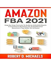 Amazon FBA 2021: Step by Step Formula to Build an $25,000/Month E-Commerce Business on Autopilot and Become a Top Seller on Amazon
