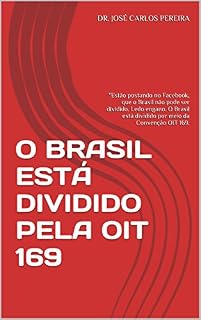Livro O BRASIL ESTÁ DIVIDIDO PELA OIT 169: "Estão postando no Facebook, que o Brasil não pode ser dividido. Ledo engano. O Brasil está dividido por meio da Convenção OIT 169.