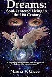 Dreams: Soul-Centered Living in the 21st Century: A Depth Psychological and Somatic Approach to Achi by Laura V. Grace Ph.D.c