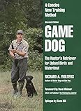Game Dog: The Hunter's Retriever for Upland Birds and Waterfowl - A Concise New Training Method Game Dog: The Hunter's Retriever for Upland Birds and Waterfowl - A Concise New Training Method