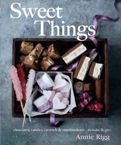 Sweet Things: Chocolate, Candies, Caramels & Marshmallows - to Make & Give by Annie Rigg (2013-09-12)