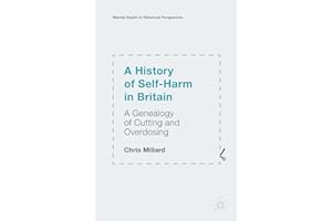A History of Self-Harm in Britain: A Genealogy of Cutting and Overdosing (Mental Health in Historical Perspective)