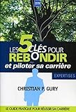 LES 5 CLES POUR REBONDIR ET PILOTER SA CARRIERE. LE GUIDE PRATIQUE POUR REUSSIR: LE GUIDE PRATIQUE POUR REUSSIR SA CARRIERE (EXPERTISES) (French Edition) by