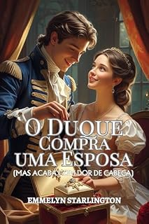 Livro O Duque Compra uma Esposa: Um Romance Curto e Escandaloso da Regência, Onde o Amor é a Compra mais Inesperada (Termos e Condições de um Casamento Regencial Livro 1)
