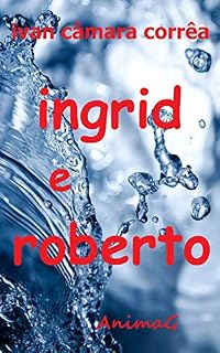 Livro Ingrid e Roberto: Pode um desejo imenso arder tanto no peito que o fogo intenso lhe gaste a alma?
