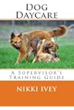 Dog Daycare: A Supervisor's Training Guide