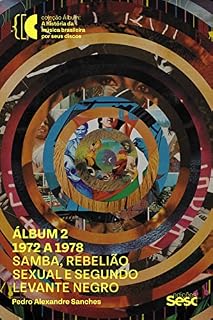 Livro Álbum 2 - 1972 a 1978: Samba, rebelião sexual e levante negro (Coleção Álbum: A história da música popular brasileira por seus discos)