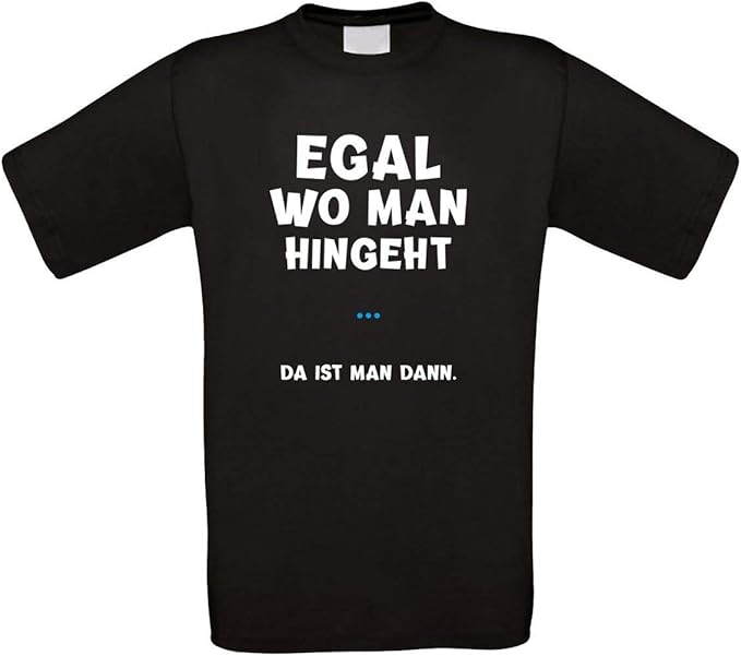 Herren TShirt Modell Egal wo Man hingeht da ist Man dann. Amazon.de