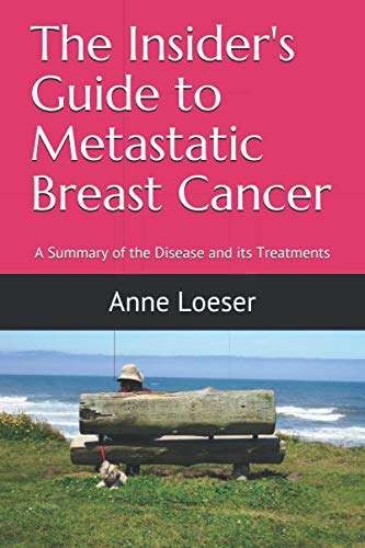 The Insider's Guide to Metastatic Breast Cancer: A Summary of the Disease and its Treatments by Anne Loeser