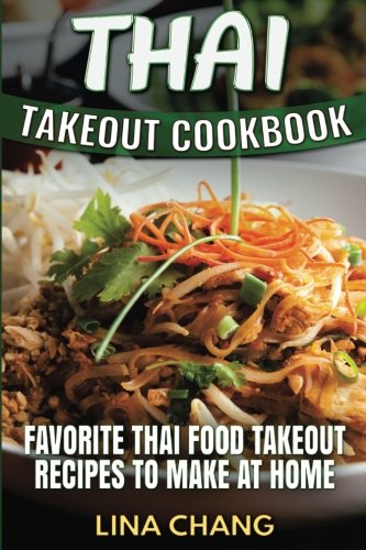 Thai Takeout Cookbook: Favorite Thai Food Takeout Recipes to Make at Home Thai Takeout Cookbook: Favorite Thai Food Takeout Recipes to Make at Home