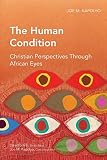 The Human Condition: Christian Perspectives through African Eyes by Joe M. Kapolyo