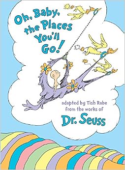 Oh, Baby, the Places You'll Go!, by Tish Rabe Oh, Baby, the Places You'll Go!, by Tish Rabe