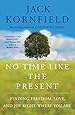 No Time Like the Present: Finding Freedom, Love, and Joy Right Where You Are