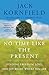 No Time Like the Present: Finding Freedom, Love, and Joy Right Where You Are by Jack Kornfield