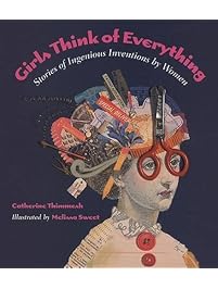 Girls Think of Everything: Stories of Ingenious Inventions by Women