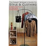 The Smart Woman's Guide to Style &amp; Clothing: A Step-By-Step Process for Creating the Perfect Wardrobe