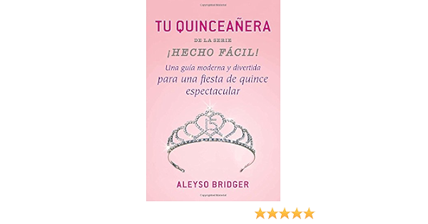 Tu Quinceanera: Una Guia Moderna y Divertida Para una Fiesta de Quince  Espectacular (Hecho Facil) : Bridger, Aleyso: Libros - Amazon
