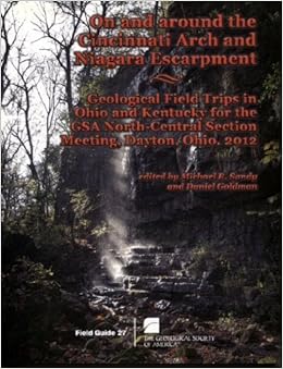 On And Around The Cincinnati Arch Niagara Escarpment Geological Field Trips In Ohio And Kentucky For The Gsa North Central Section Meeting Dayton Ohio 2012 Michael R Sandy And Daniel Goldman 9780813700274