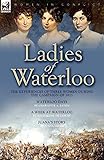 Ladies of Waterloo: The Experiences of Three Women During the Campaign of 1815 by