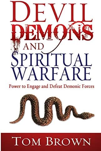 Devil, Demons, and Spiritual Warfare: The Power to Engage and Defeat Demonic Forces