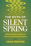 Chad Montrie, "The Myth of Silent Spring: Rethinking the Origins of American Environmentalism" (U California Press, 2018)