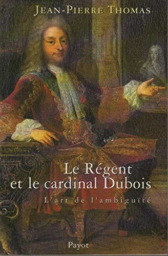 Le  Régent et le cardinal Dubois ou L'art de l'ambiguïté