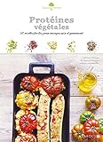 Protéines végétales : 50 recettes faciles, pour manger sain et gourmand by
