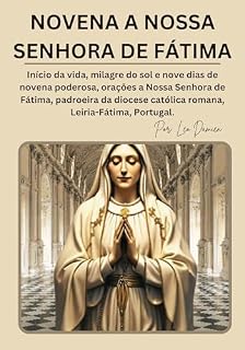 NOVENA A NOSSA SENHORA DE FÁTIMA: Início da vida, milagre do sol e nove dias de novena poderosa, orações a Nossa Senhora de Fátima, padroeira da diocese católica romana, Leiria-Fátima, Portugal.