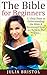 The Bible: For Beginners - 11 Simple Steps to Understanding Jesus Christ