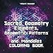 Sacred Geometry Elements, Geometric Patterns and Mandalas: Magical Kaleidoscope Geometric Patterns Coloring Book by Wizard Raccoon, Coloring Art