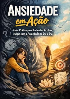 Livro Ansiedade em Ação: Guia Prático para Entender, Acolher e Agir com a Ansiedade no Dia a Dia (Mente em Ação)