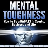 Mental Toughness: How to Be a Badass in Sports, Business, and Life by