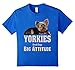 Yorkies - Small Dogs, Big Attitude Yorkie T-Shirt