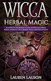 Wicca Herbal Magic: A Complete Beginner's Guide to Wiccan Herbal Magic, Essential Oils, Herbal Spell by Lauren Lauson