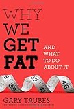 Why We Get Fat: And What to Do About It cover