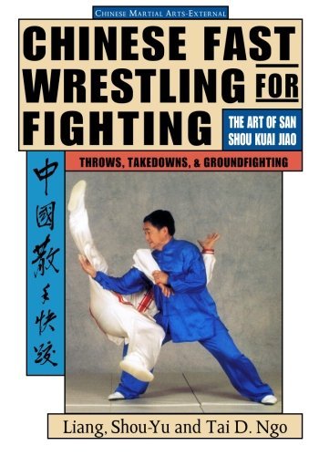 Chinese Fast Wrestling for Fighting: The Art of San Shou Kuai Jiao Throws, Takedowns, & Ground-Fighting