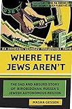 Where the Jews Aren't: The Sad and Absurd Story of Birobidzhan, Russia's Jewish Autonomous Region (Jewish Encounters Series)