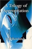 A Trilogy of Appropriation : 3 Plays - Blue Heron in the Womb, Glissando on an Empty Harp, Love in Plastic, Rowlands, Ian H., 1902638018