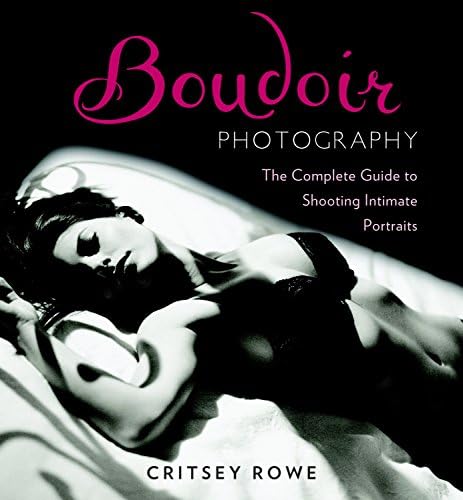 Critsey RoweBoudoir Photography: The Complete Guide to Shooting Intimate Portraits