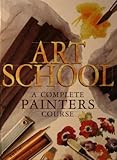Art School: A Complete Painters Course by 