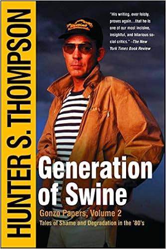 Generation of Swine: Tales of Shame and Degradation in the '80's, by Hunter S. Thompson Generation of Swine: Tales of Shame and Degradation in the '80's, by Hunter S. Thompson